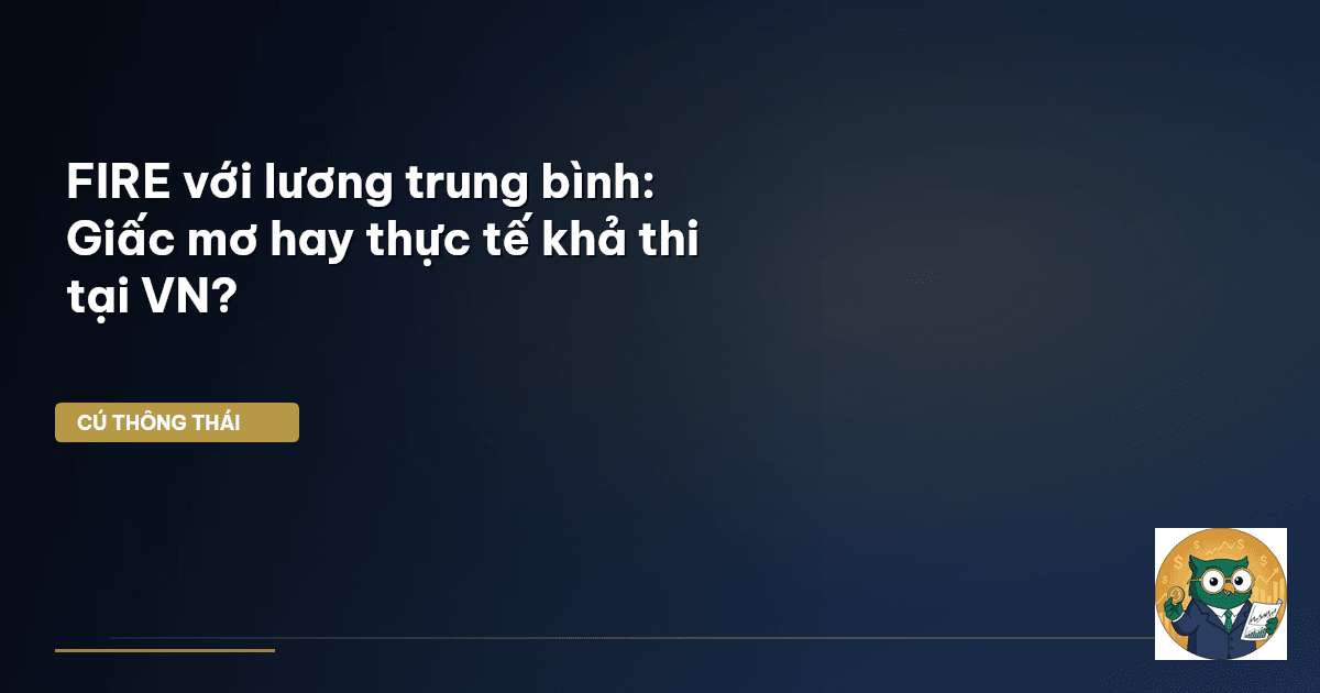 FIRE với lương trung bình: Giấc mơ hay thực tế khả thi tại VN?