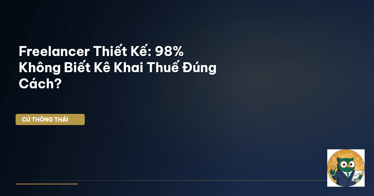 Freelancer Thiết Kế: 98% Không Biết Kê Khai Thuế Đúng Cách?
