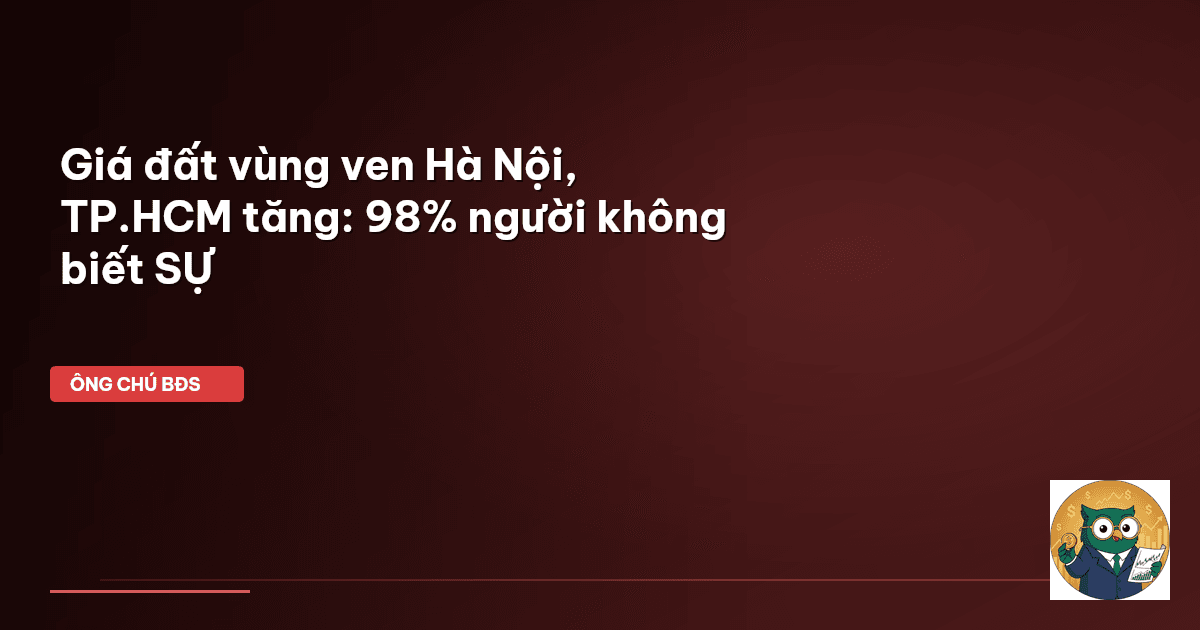 Giá đất vùng ven Hà Nội, TP.HCM tăng: 98% người không biết SỰ