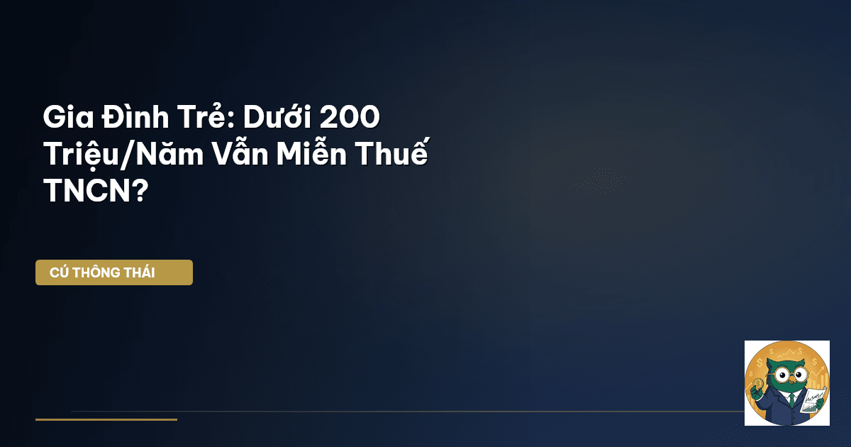 Gia Đình Trẻ: Dưới 200 Triệu/Năm Vẫn Miễn Thuế TNCN?