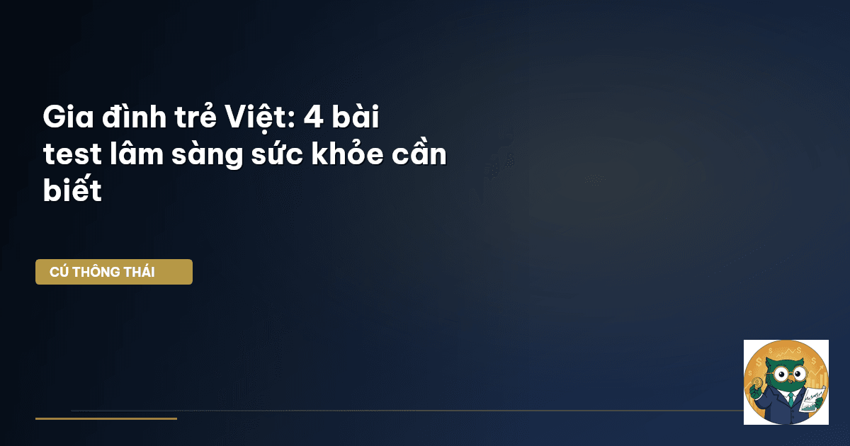 Gia đình trẻ Việt: 4 bài test lâm sàng sức khỏe cần biết