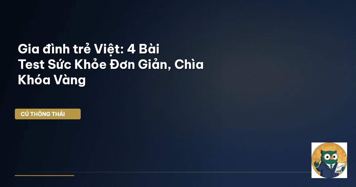 Gia đình trẻ Việt: 4 Bài Test Sức Khỏe Đơn Giản, Chìa Khóa Vàng