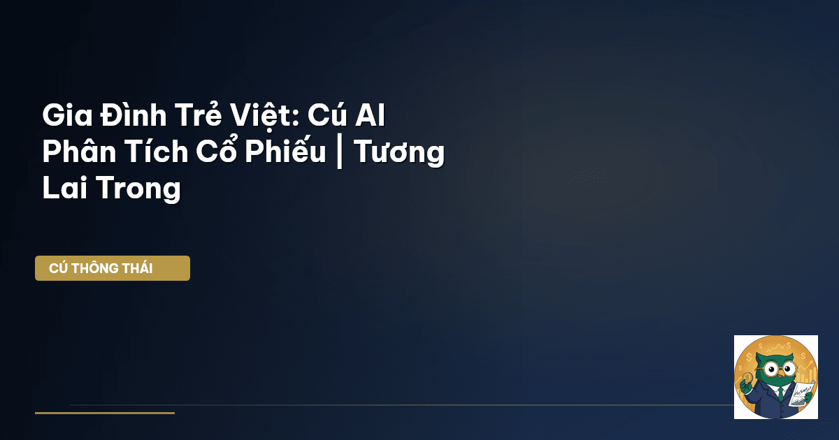 Gia Đình Trẻ Việt: Cú AI Phân Tích Cổ Phiếu | Tương Lai Trong