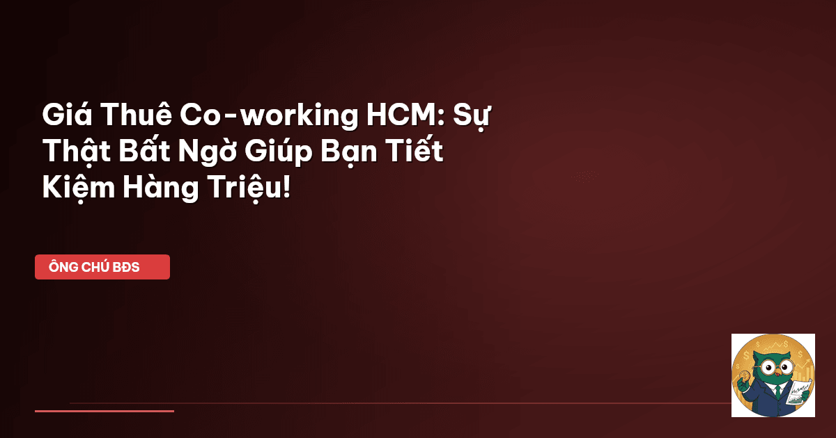 Giá Thuê Co-working HCM: Sự Thật Bất Ngờ Giúp Bạn Tiết Kiệm Hàng Triệu!