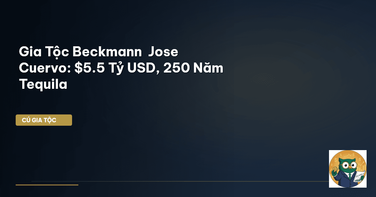 Gia Tộc Beckmann – Jose Cuervo: $5.5 Tỷ USD, 250 Năm Tequila