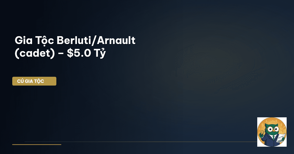 Gia Tộc Berluti/Arnault (cadet) – $5.0 Tỷ