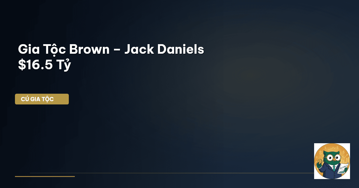 Gia Tộc Brown – Jack Daniel’s $16.5 Tỷ