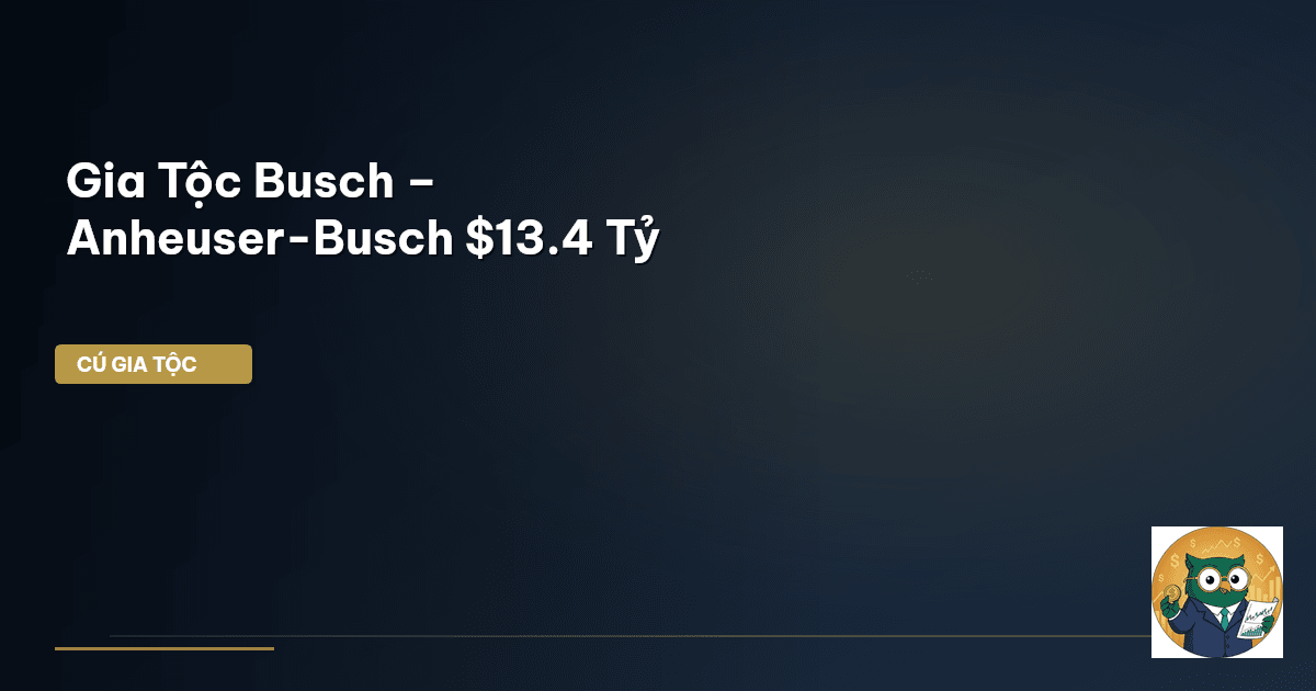 Gia Tộc Busch – Anheuser-Busch $13.4 Tỷ