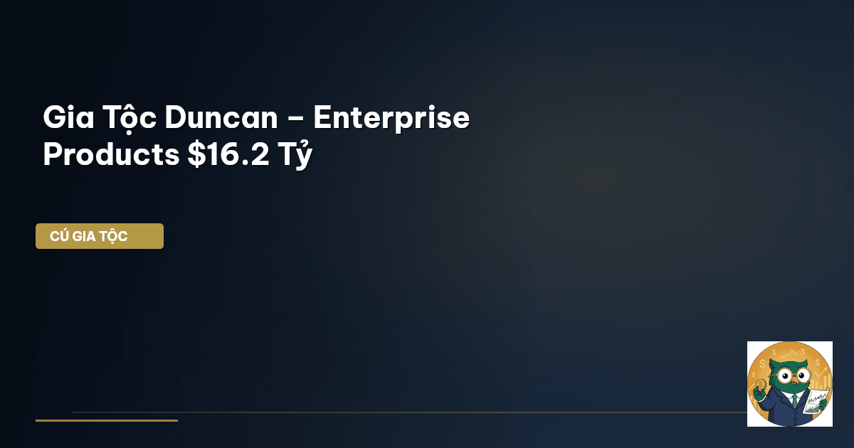 Gia Tộc Duncan – Enterprise Products $16.2 Tỷ