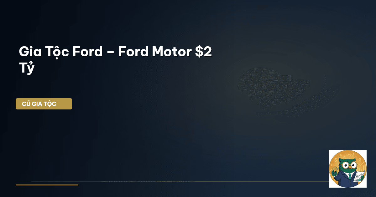 Gia Tộc Ford – Ford Motor $2 Tỷ