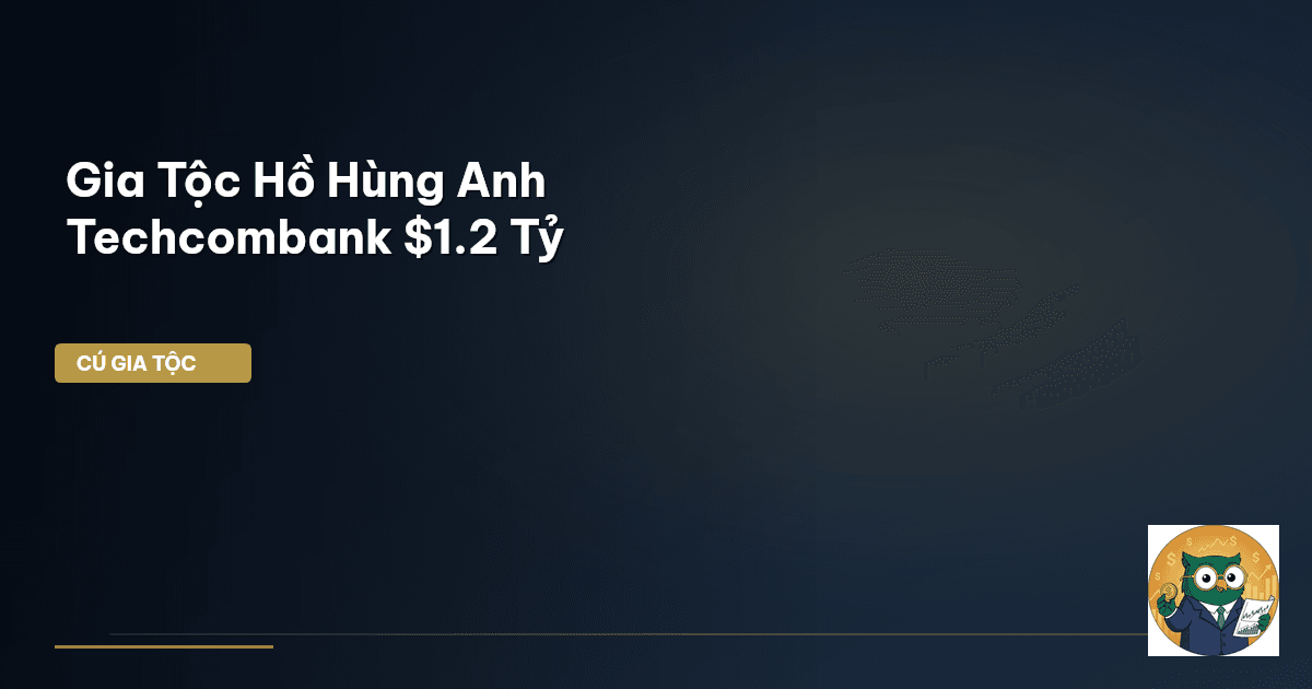 Gia Tộc Hồ Hùng Anh – Techcombank $1.2 Tỷ