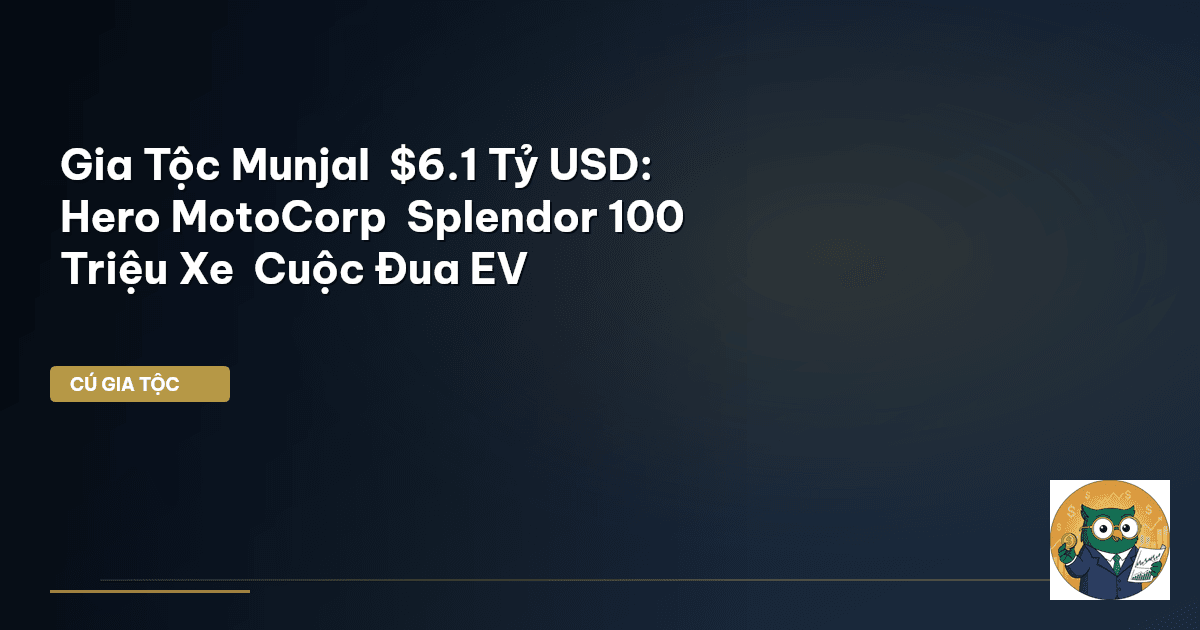 Gia Tộc Munjal – $6.1 Tỷ USD: Hero MotoCorp – Splendor 100 Triệu Xe – Cuộc Đua EV