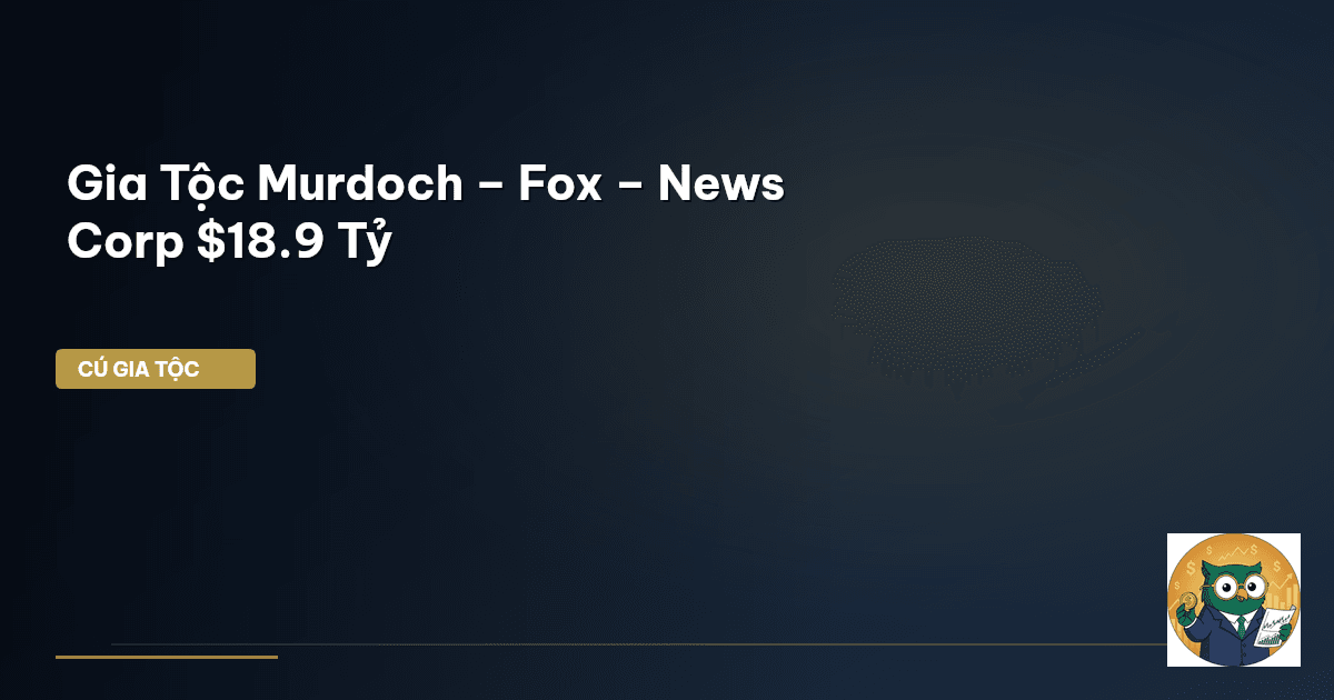 Gia Tộc Murdoch – Fox – News Corp $18.9 Tỷ