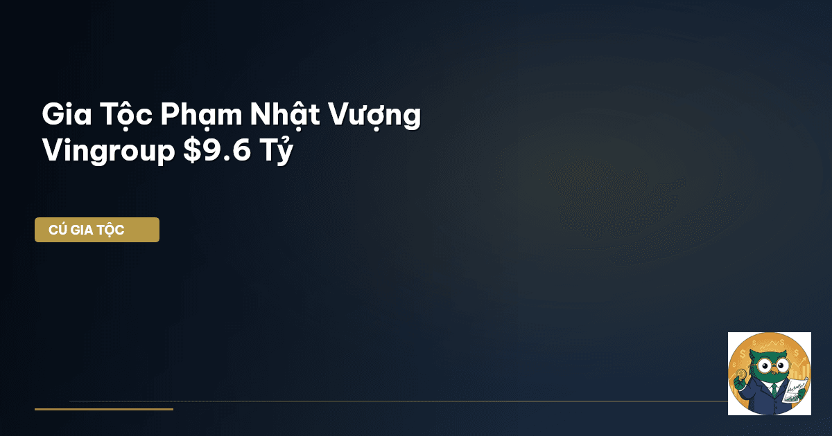 Gia Tộc Phạm Nhật Vượng – Vingroup $9.6 Tỷ