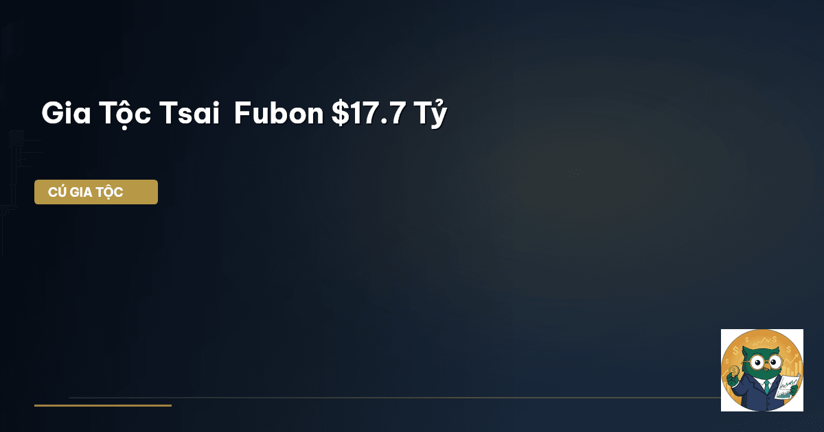 Gia Tộc Tsai – Fubon $17.7 Tỷ