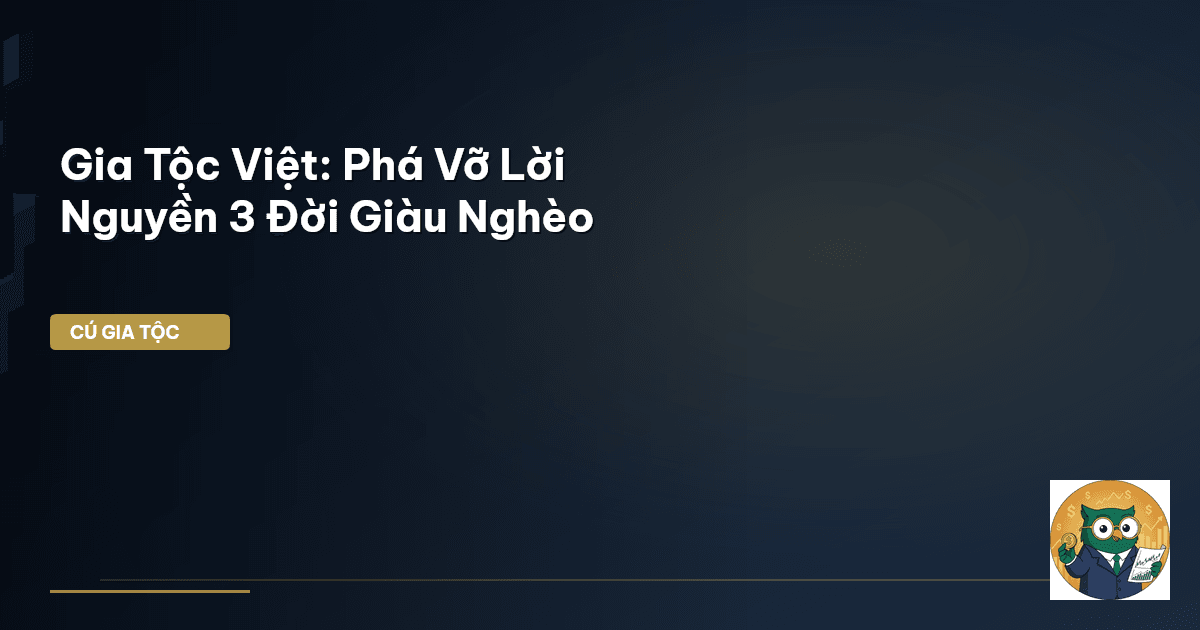 Gia Tộc Việt: Phá Vỡ Lời Nguyền 3 Đời Giàu Nghèo