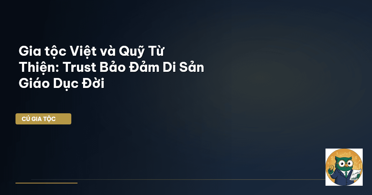 Gia tộc Việt và Quỹ Từ Thiện: Trust Bảo Đảm Di Sản Giáo Dục Đời