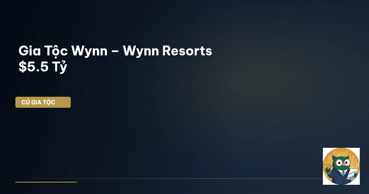 Gia Tộc Wynn – Wynn Resorts $5.5 Tỷ