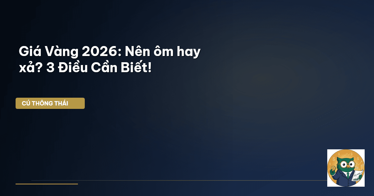 Giá Vàng 2026: Nên ‘ôm’ hay ‘xả’? 3 Điều Cần Biết!