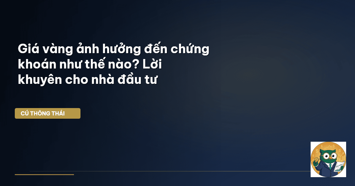 Giá vàng ảnh hưởng đến chứng khoán như thế nào? Lời khuyên cho nhà đầu tư
