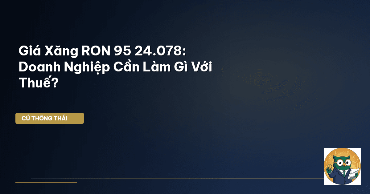 Giá Xăng RON 95 24.078: Doanh Nghiệp Cần Làm Gì Với Thuế?