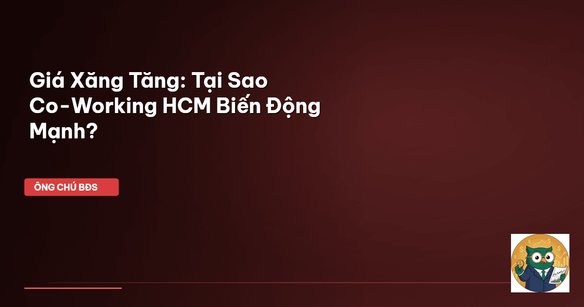 Giá Xăng Tăng: Tại Sao Co-Working HCM Biến Động Mạnh?