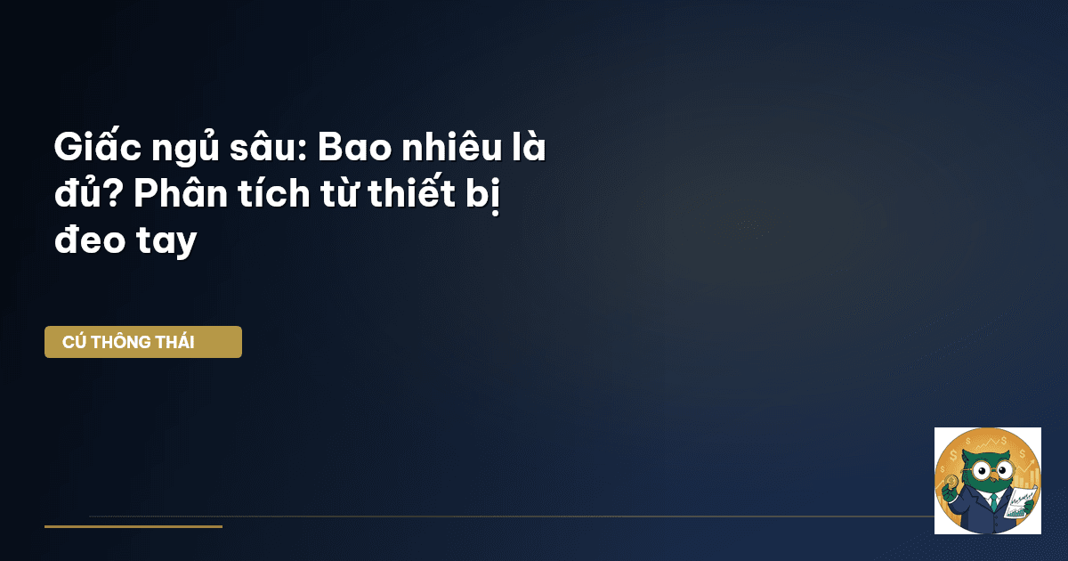 Giấc ngủ sâu: Bao nhiêu là đủ? Phân tích từ thiết bị đeo tay