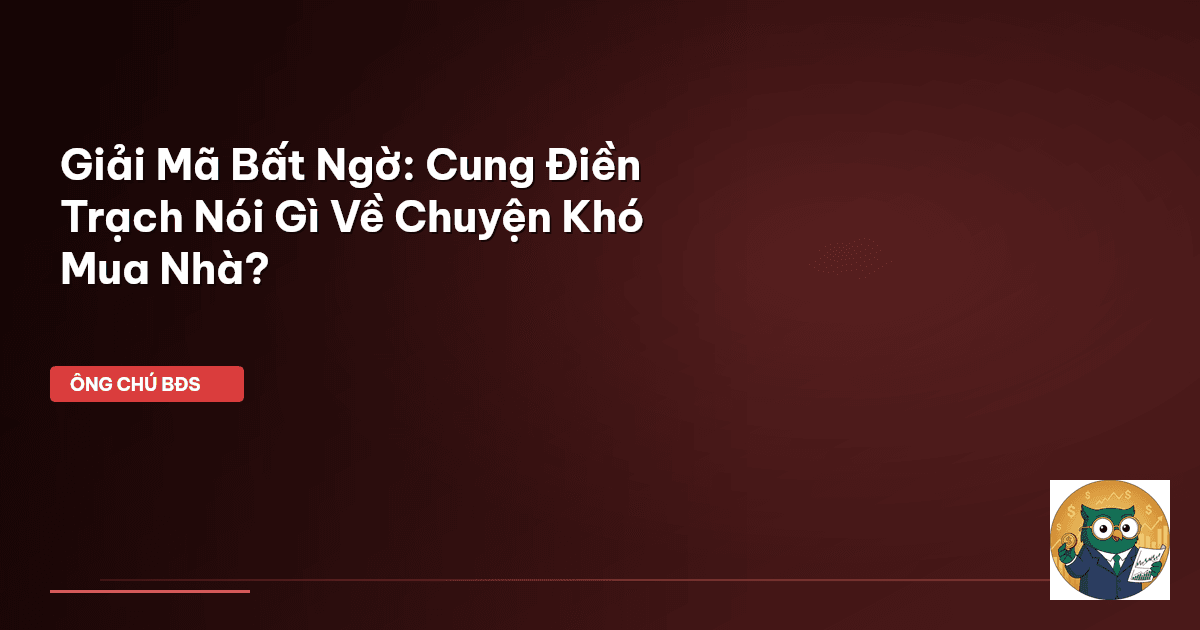 Giải Mã Bất Ngờ: Cung Điền Trạch Nói Gì Về Chuyện Khó Mua Nhà?