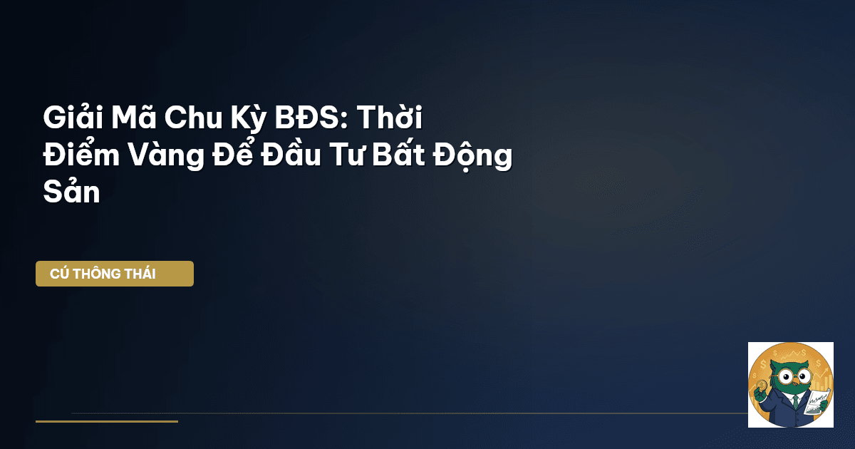 Giải Mã Chu Kỳ BĐS: Thời Điểm Vàng Để Đầu Tư Bất Động Sản