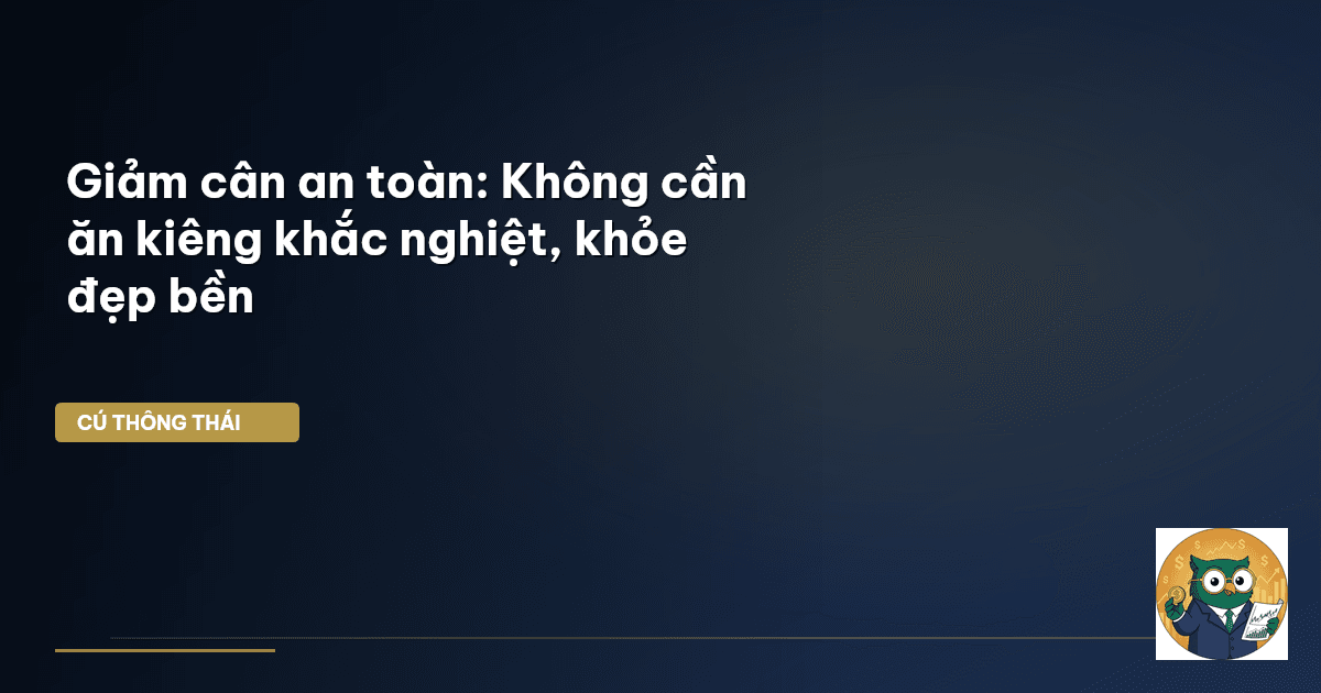 Giảm cân an toàn: Không cần ăn kiêng khắc nghiệt, khỏe đẹp bền