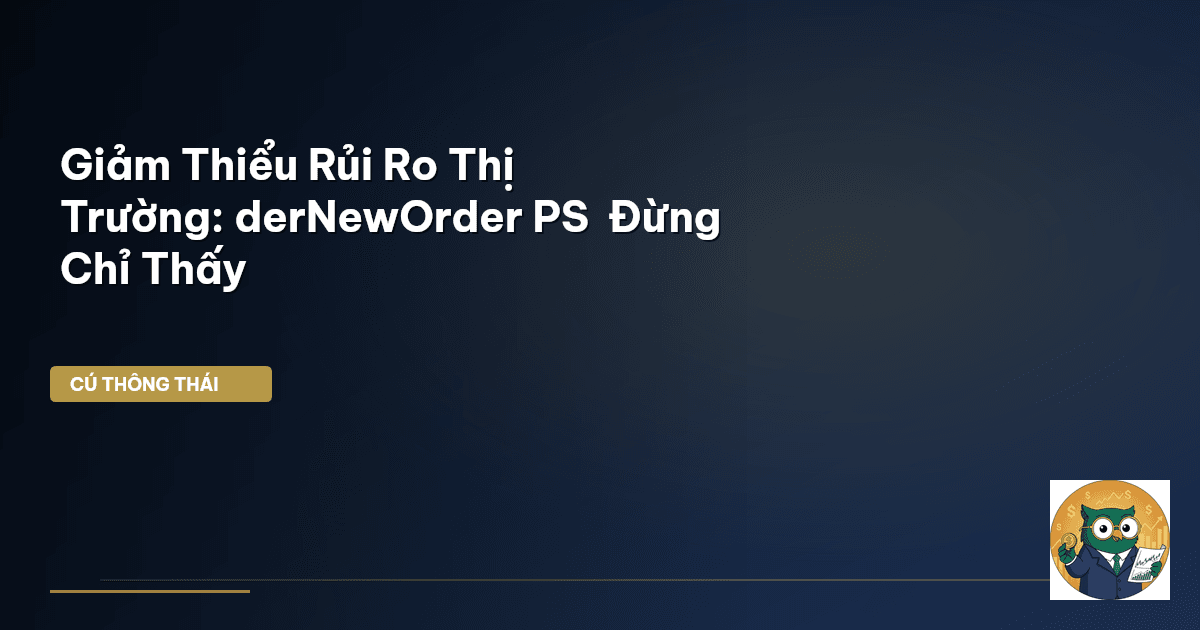 Giảm Thiểu Rủi Ro Thị Trường: ‘derNewOrder PS’ – Đừng Chỉ Thấy