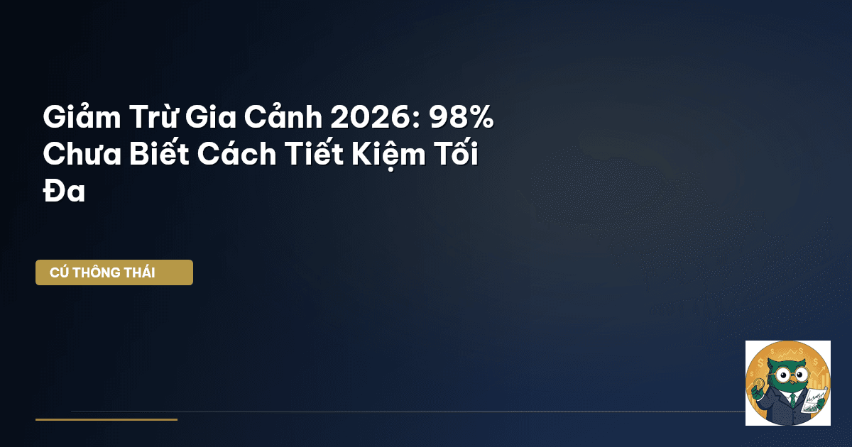 Giảm Trừ Gia Cảnh 2026: 98% Chưa Biết Cách Tiết Kiệm Tối Đa