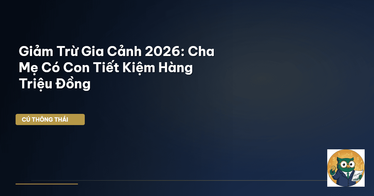 Giảm Trừ Gia Cảnh 2026: Cha Mẹ Có Con Tiết Kiệm Hàng Triệu Đồng