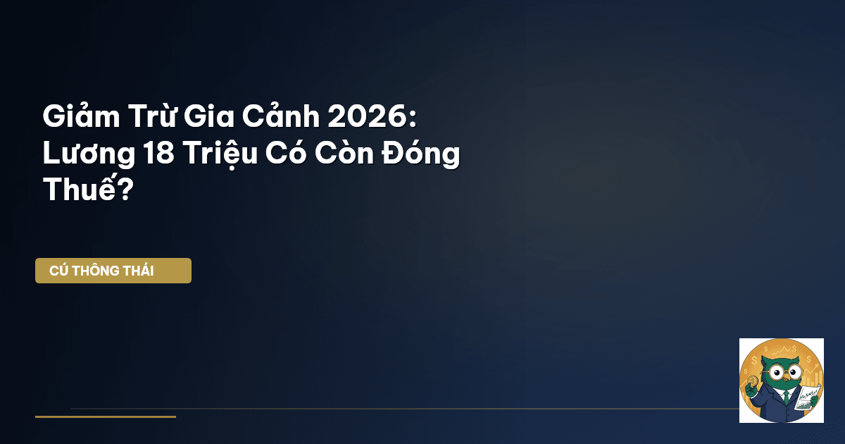 Giảm Trừ Gia Cảnh 2026: Lương 18 Triệu Có Còn Đóng Thuế?