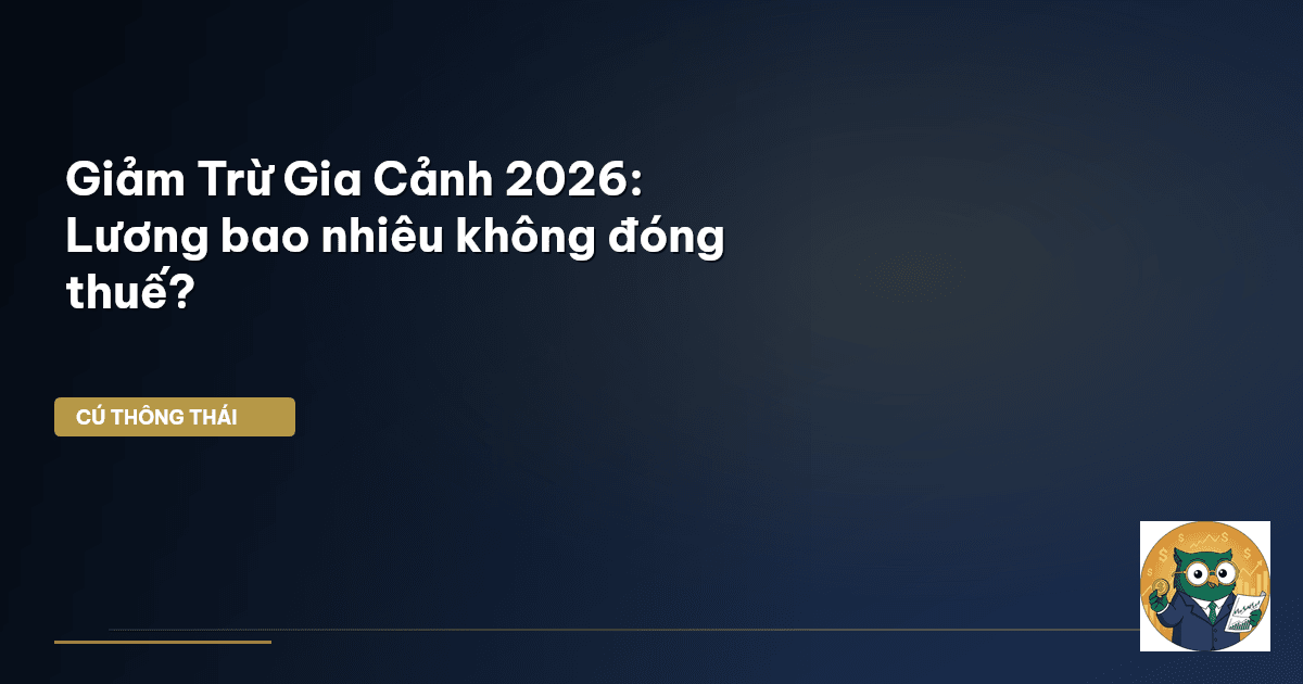 Giảm Trừ Gia Cảnh 2026: Lương bao nhiêu không đóng thuế?