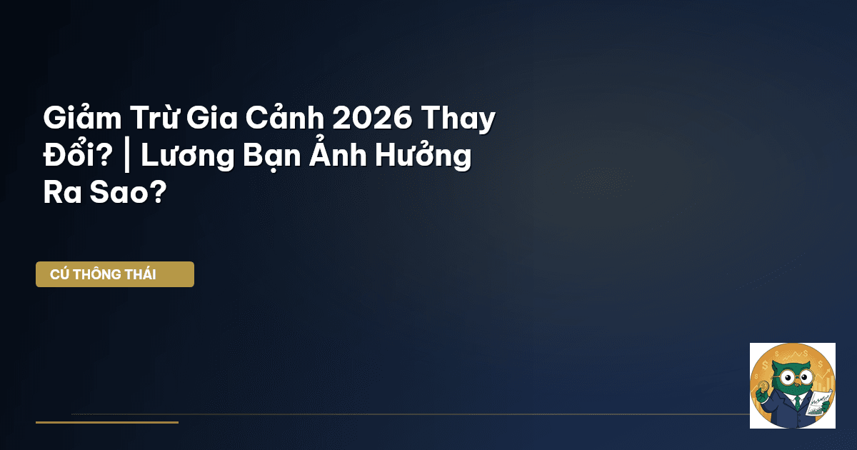 Giảm Trừ Gia Cảnh 2026 Thay Đổi? | Lương Bạn Ảnh Hưởng Ra Sao?
