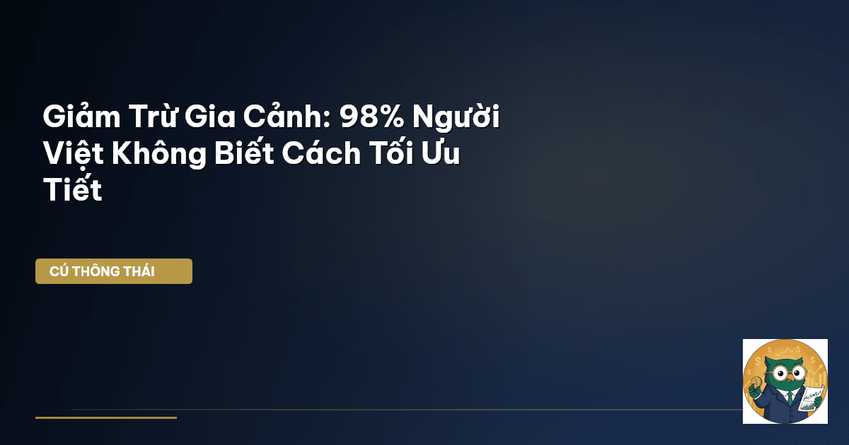 Giảm Trừ Gia Cảnh: 98% Người Việt Không Biết Cách Tối Ưu Tiết