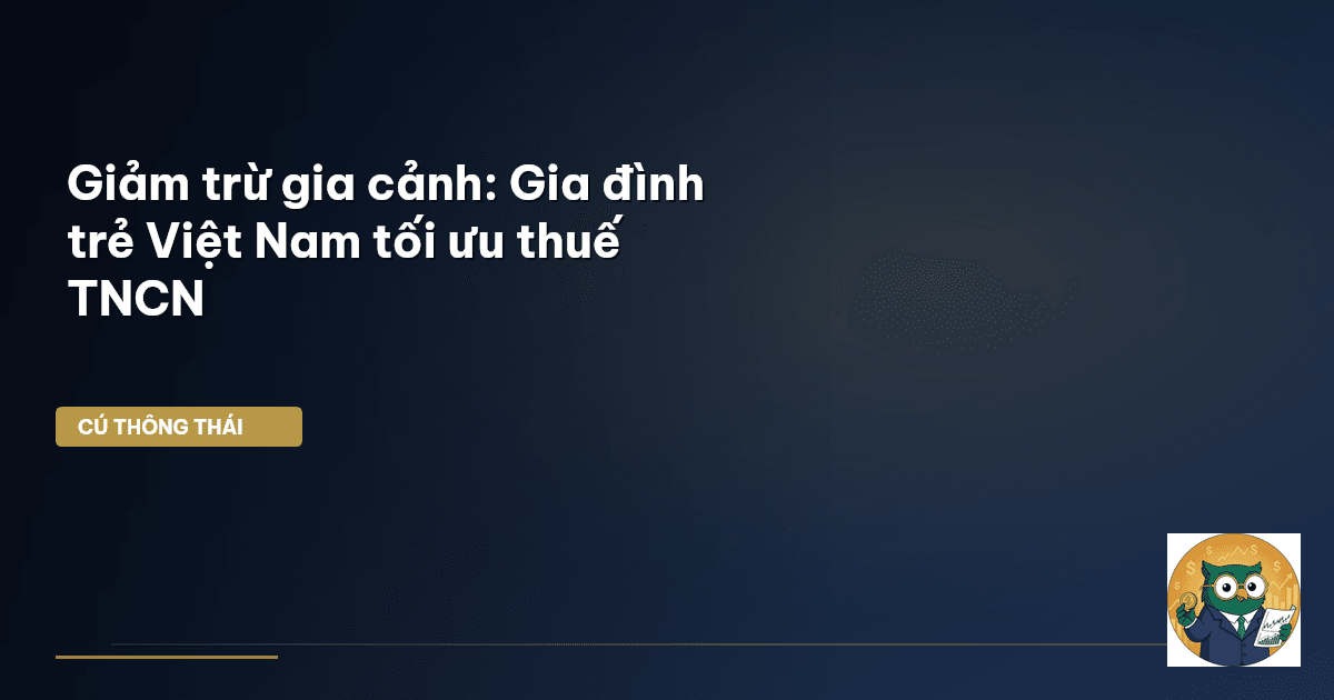 Giảm trừ gia cảnh: Gia đình trẻ Việt Nam tối ưu thuế TNCN