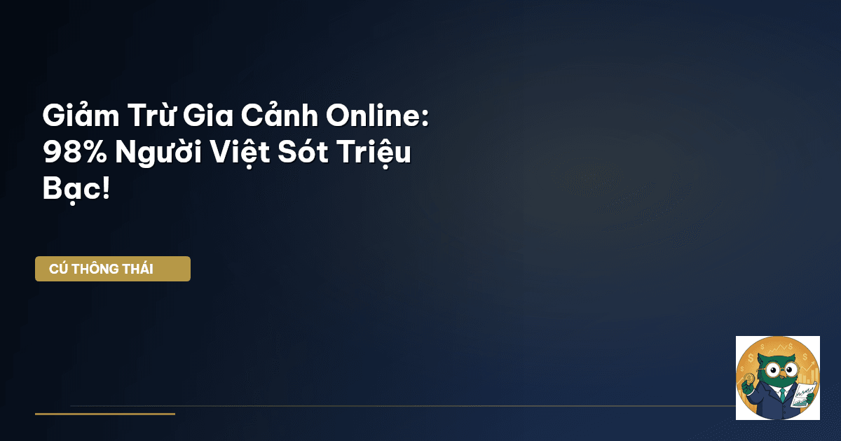 Giảm Trừ Gia Cảnh Online: 98% Người Việt Sót Triệu Bạc!