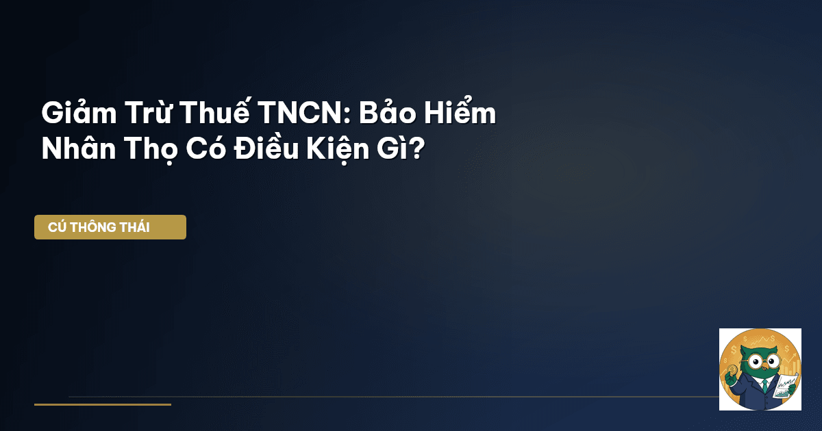 Giảm Trừ Thuế TNCN: Bảo Hiểm Nhân Thọ Có Điều Kiện Gì?