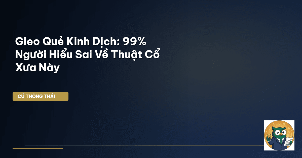 Gieo Quẻ Kinh Dịch: 99% Người Hiểu Sai Về Thuật Cổ Xưa Này