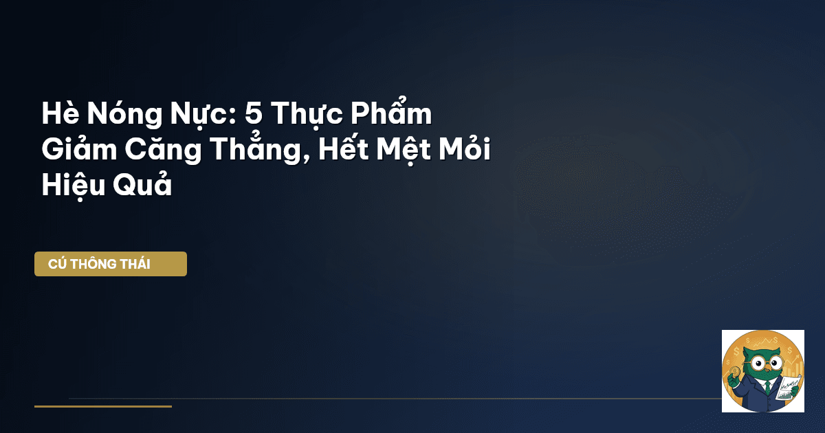 Hè Nóng Nực: 5 Thực Phẩm Giảm Căng Thẳng, Hết Mệt Mỏi Hiệu Quả