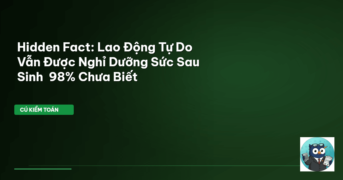 Hidden Fact: Lao Động Tự Do Vẫn Được Nghỉ Dưỡng Sức Sau Sinh – 98% Chưa Biết