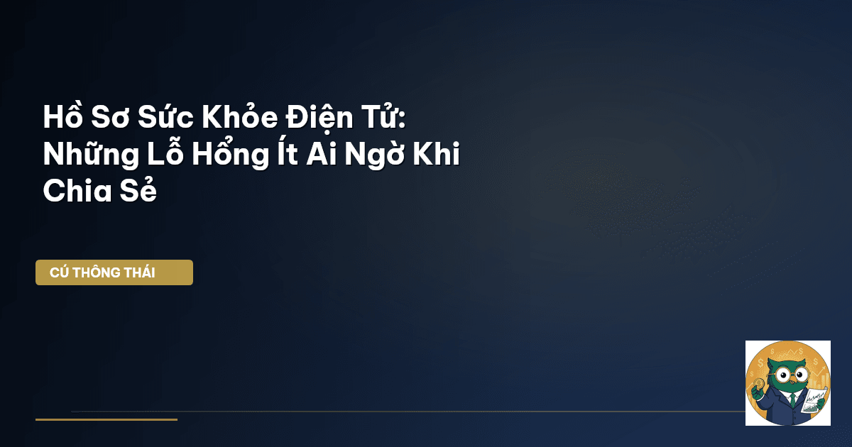 Hồ Sơ Sức Khỏe Điện Tử: Những Lỗ Hổng Ít Ai Ngờ Khi Chia Sẻ