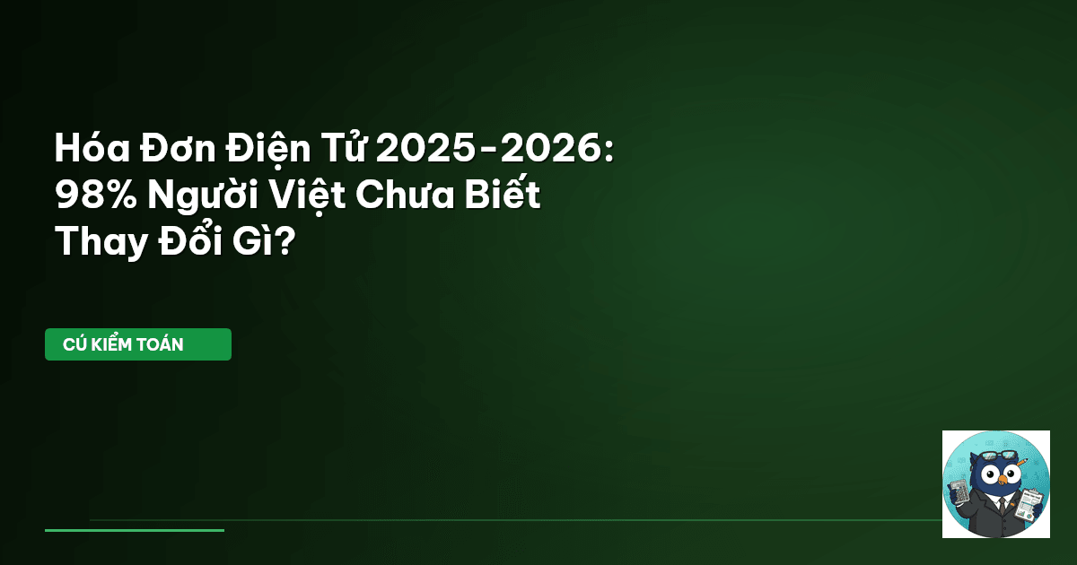Hóa Đơn Điện Tử 2025-2026: 98% Người Việt Chưa Biết Thay Đổi Gì?