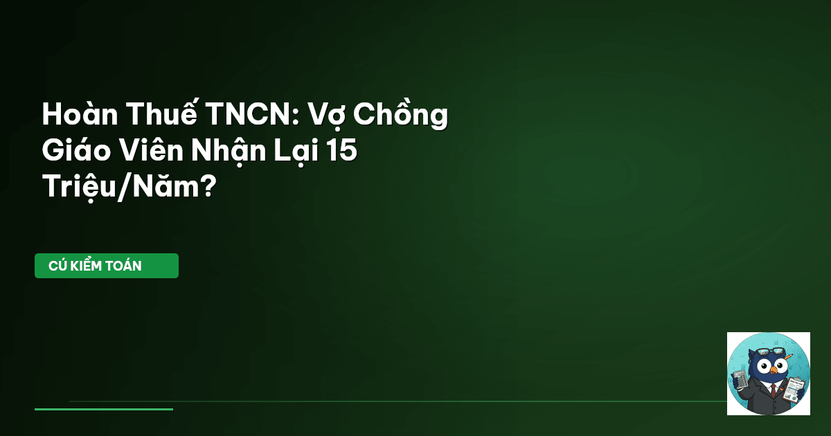 Hoàn Thuế TNCN: Vợ Chồng Giáo Viên Nhận Lại 15 Triệu/Năm?