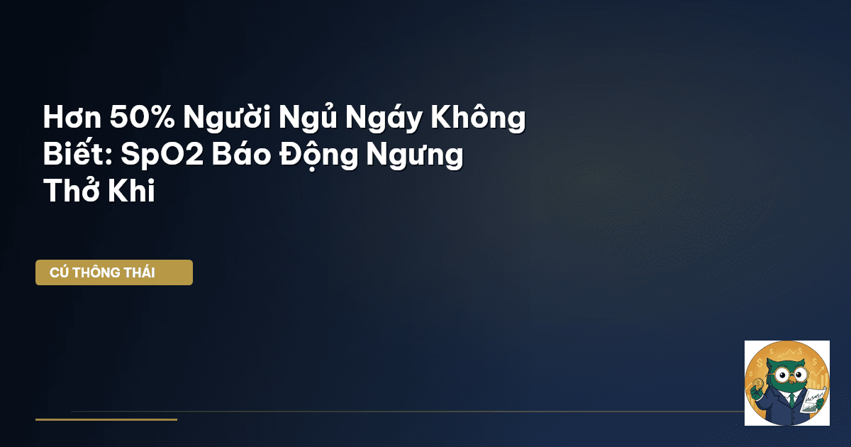 Hơn 50% Người Ngủ Ngáy Không Biết: SpO2 Báo Động Ngưng Thở Khi