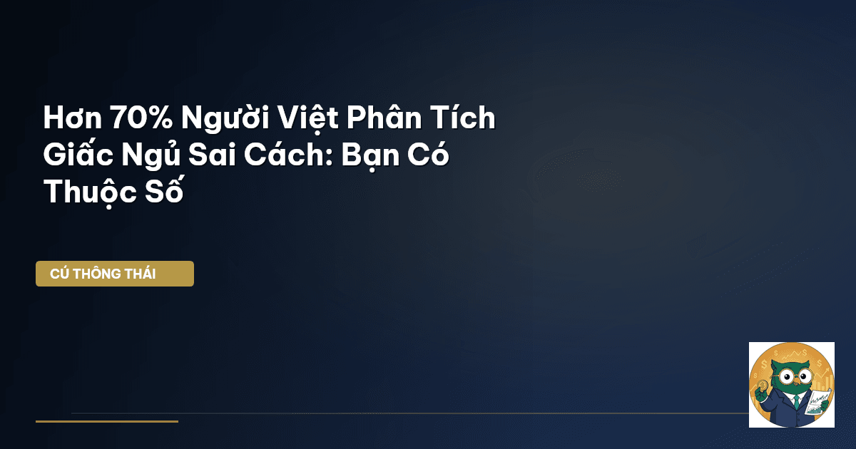 Hơn 70% Người Việt Phân Tích Giấc Ngủ Sai Cách: Bạn Có Thuộc Số