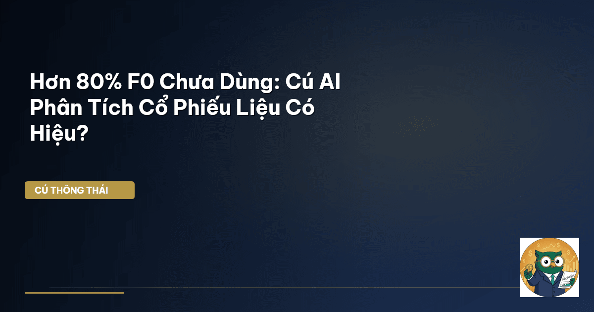 Hơn 80% F0 Chưa Dùng: Cú AI Phân Tích Cổ Phiếu Liệu Có Hiệu?
