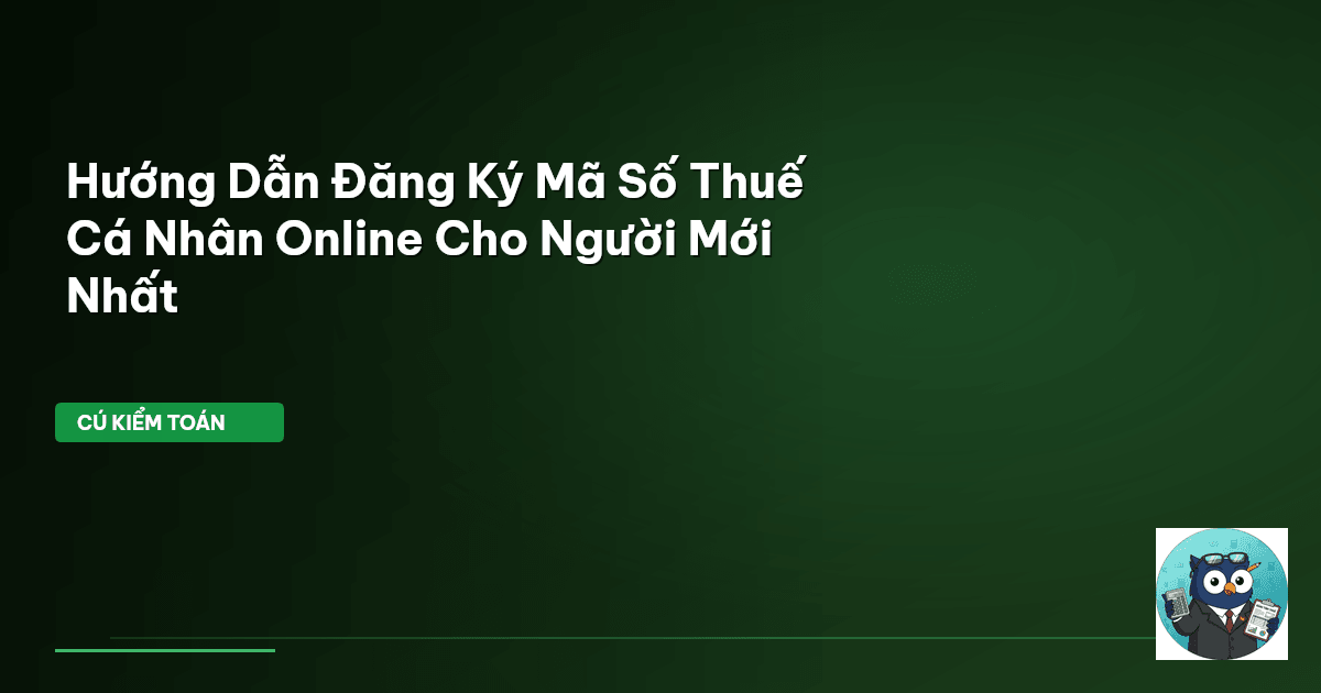 Hướng Dẫn Đăng Ký Mã Số Thuế Cá Nhân Online Cho Người Mới Nhất